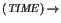 $(\mathit{TIME}) \rightarrow$
